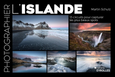 Photographier l'Islande. 13 circuits pour capturer les plus beaux spots - Schulz Martin ; Lafarge Danielle