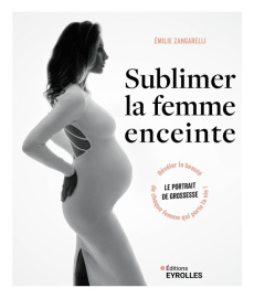 Sublimer la femme enceinte - Zangarelli Emilie