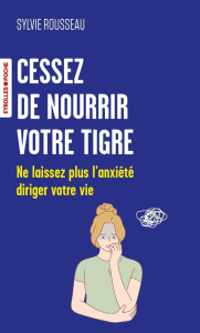 Cessez de nourrir votre tigre. Ne laissez plus l'anxiété diriger votre vie - Rousseau Sylvie