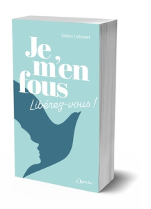 Je m'en fous ! Libérez-vous ! - Duhamel Sabine