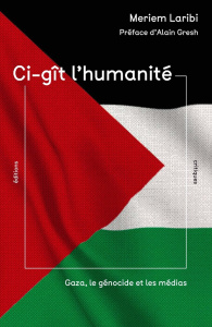Ci-gît l'humanité. Gaza, le génocide et les médias - Laribi Meriem ; Gresh Alain