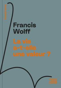 La vie a-t-elle une valeur ? - Wolff Francis