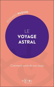 Le voyage astral. Comment sortir de son corps - Raquin Bernard