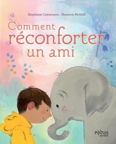 Comment réconforter un ami - Calmenson Stephanie ; Mcneill Shannon