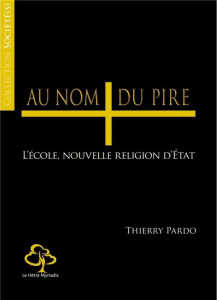 Au nom du pire. L'école, nouvelle religion d'Etat - Pardo Thierry