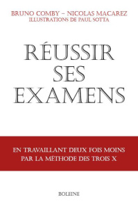 Réussir ses examens. En travaillant deux fois moins avec la méthode des trois X - Macarez Nicolas ; Comby Bruno ; Sotta Paul