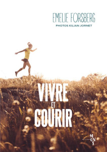 Vivre et courir - Forsberg Emelie ; Jornet Kilian ; Kermanac'h Erwan