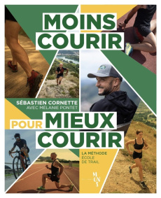 Moins courir pour mieux courir. La méthode Ecole de Trail - Cornette Sébastien ; Pontet Mélanie ; Baronian Thi