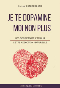 Je te dopamine... moi non plus. Les secrets de l'amour, cette addiction naturelle - Ghaemmaghami Farzam