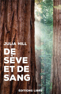 De sève et de sang. Le combat d'une femme pour sauver une forêt de sequoias - Hill Julia ; Jensen Derrick ; Gruyer Cassandre