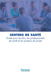 Centres de santé. Guide pour les élus, les professionnels de santé et les porteurs de projet - Delprat Laurent ; Lecomte Jean-Marc ; Scohy Nicola