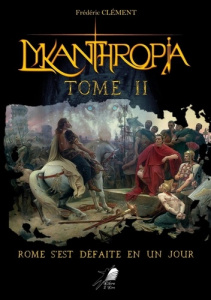 Lykanthropia Tome 2 : Rome s'est défaite en un jour - Clément Frédéric
