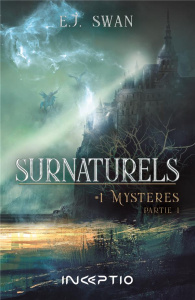 Surnaturels Tome 1 : Mystères. Partie 1 - Swan E.J.