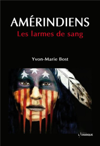 Amérindiens. Les larmes de sang - Bost Yvon-Marie