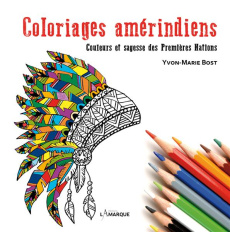 Coloriages amérindiens. Couleurs et sagesse des Premières Nations - Bost Yvon-Marie