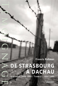De Strasbourg à Dachau. Souvenirs 1939-1945 Tome 2, 1944-1945 - Rohmer Francis