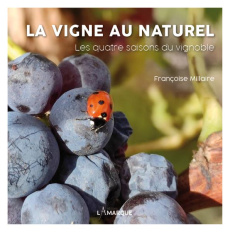 La vigne au naturel. Les quatre saisons du vignoble - Millaire Françoise