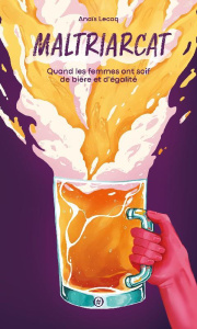 Maltriarcat. Quand les femmes ont soif de bière et d'égalité - Lecoq Anais