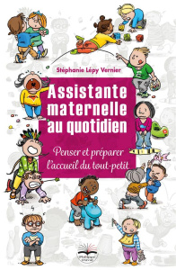 Assistante maternelle au quotidien. Penser et préparer l'accueil du tout-petit - Lépy Vernier Stéphanie