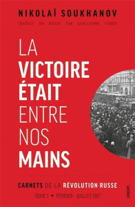 Carnets de la révolution russe. Tome 1, La victoire était entre nos mains - Soukhanov Nikolaï ; Fondu Guillaume ; Sevault Eric