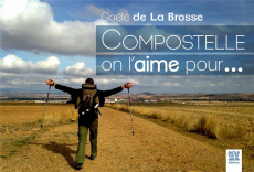 Compostelle on l'aime pour... - de la Brosse Gaële