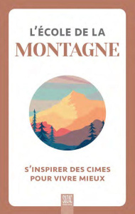 L'école de la montagne. S'inspirer des cimes pour vivre mieux - COLLECTIF