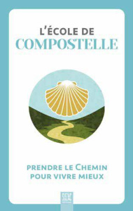L'école de Compostelle. Prendre le chemin pour vivre mieux - COLLECTIF