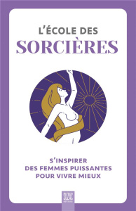 L'école des sorcières. S'inspirer des femmes puissantes pour vivre mieux - COLLECTIF