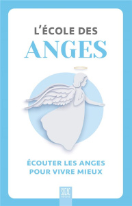L'école des anges. Ecouter les anges pour vivre mieux - COLLECTIF