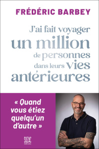 J'ai fait voyager un million de personnes dans leurs vies antérieures. Quand vous étiez quelqu'un d' - Barbey Frédéric