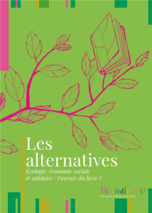 Bibliodiversité : Les alternatives. Ecologie, économie sociale et solidaire : l’avenir du livre ? - Galliand Etienne