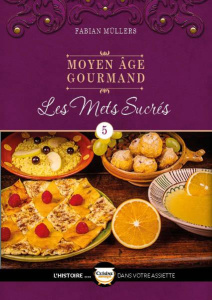 Moyen Age gourmand. Tome 5, Les mets sucrés - Müllers Fabian ; Magnus Niko