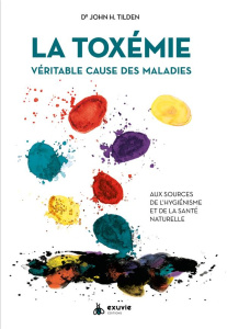 La toxémie : véritable cause des maladies - Tilden John H. ; Bernfeld Stéphanie ; Pain Dominiq