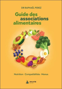Guide des associations alimentaires. Nutrition, compatibilités, menus - Perez Raphaël ; Moine Fabien