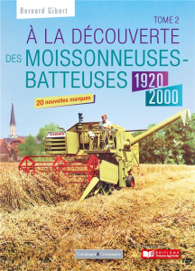A la découverte des moissonneuses-batteuses 1920-1990. Tome 2 - Gibert Bernard