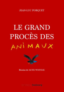 Le grand procès des animaux - Porquet Jean-Luc ; Wozniak Jacek