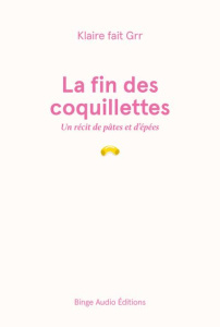 La fin des coquillettes. Un récit de pâtes et d'épées - KLAIRE FAIT GRR