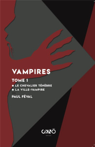 Vampires. Tome 1, Le chevalier Ténèbre ; La Ville-Vampire - Féval Paul ; Campa Cosimo