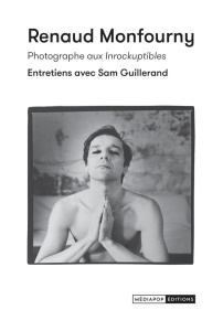 Renaud Monfourny. Photographe aux Inrockuptibles - Guillerand Sam ; Monfourny Renaud