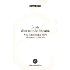 Eclats d'un monde disparu. Une famille juive entre Vienne et la Galicie - Juffé Michel