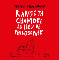 Range ta chambre au lieu de philosopher - Bloch Serge ; Porcheron Raphaël
