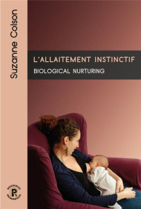 L'allaitement instinctif. Biological nurturing - Colson Suzanne ; Landon Paul ; Odent Michel