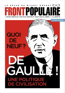Front populaire Hors-série 4 : Quoi de neuf ? De Gaulle ! Une politique de civilisation - Onfray Michel