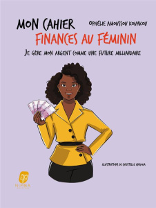 Mon cahier finances au féminin. Je gère mon argent comme une future milliardaire - Amoussou Kouakou Ophélie ; Angoua Christelle