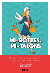 Mi-bottes, mi-talons. Ma vie de femme architecte au royaume de la testostérone - Querub Elisa