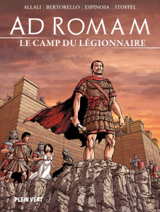 Ad Romam Tome 3 : Le camp du légionnaire - Bertorello ; Stoffel ; Alllali ; Espinosa