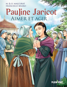Pauline Jaricot. Aimer et agir - Malcurat Olivier ; Malcurat Marie ; Bisaro Frances