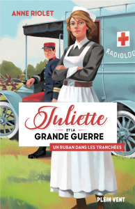 Juliette et la Grande Guerre Tome 1 : Un ruban dans les tranchées - Riolet Anne