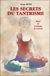 Les secrets du tantrisme. Magie ou technique de l'amour - Hutin Serge