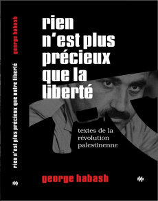 Rien n'est plus précieux que la liberté. Textes de la révolution palestinienne - Habash Georges